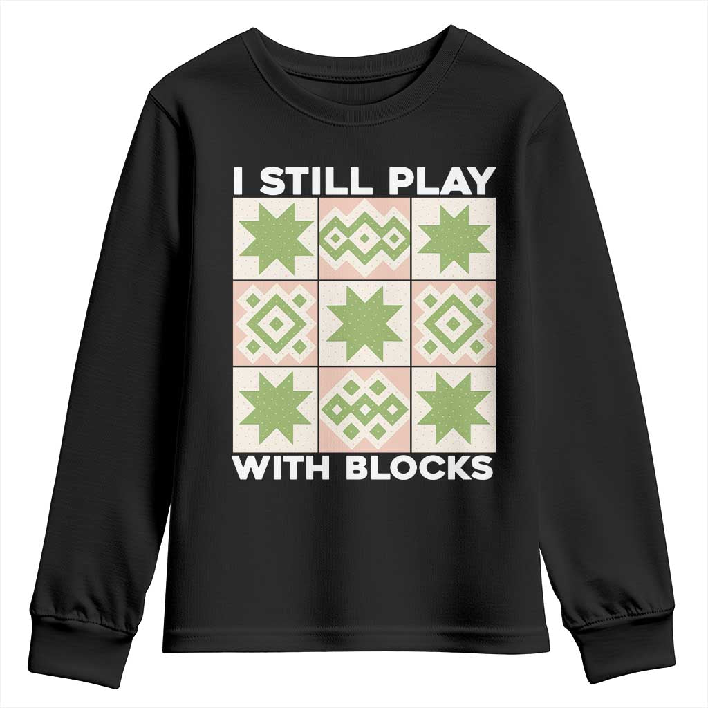 Funny Quilting Sewing Lover Youth Sweatshirt I Still Play With Blocks Quilter TS11 Black Print Your Wear