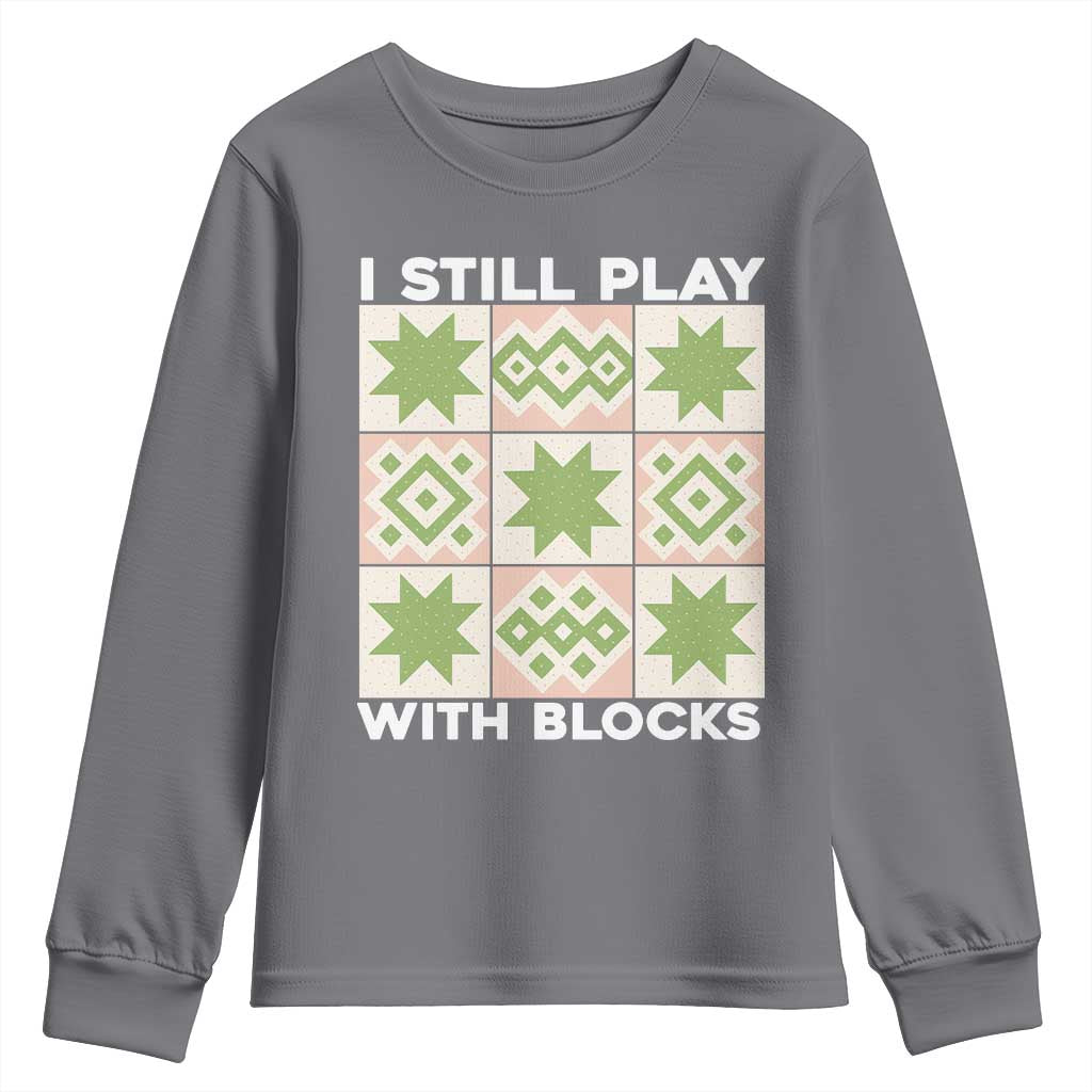 Funny Quilting Sewing Lover Youth Sweatshirt I Still Play With Blocks Quilter TS11 Charcoal Print Your Wear