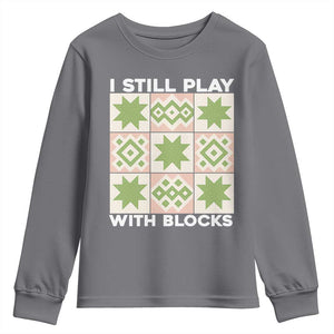 Funny Quilting Sewing Lover Youth Sweatshirt I Still Play With Blocks Quilter TS11 Charcoal Print Your Wear