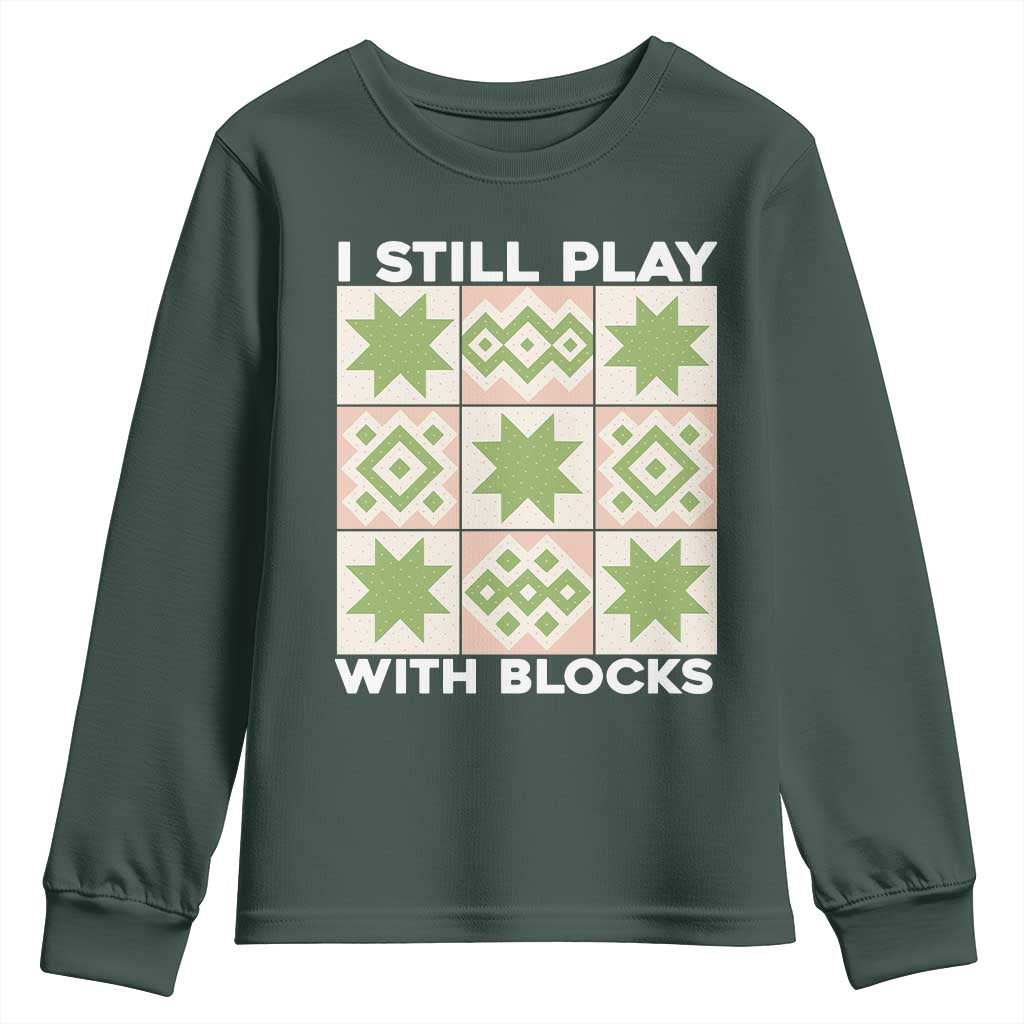 Funny Quilting Sewing Lover Youth Sweatshirt I Still Play With Blocks Quilter TS11 Dark Forest Green Print Your Wear