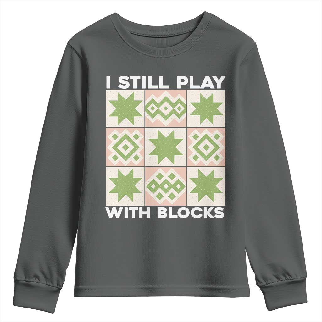 Funny Quilting Sewing Lover Youth Sweatshirt I Still Play With Blocks Quilter TS11 Dark Heather Print Your Wear