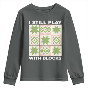 Funny Quilting Sewing Lover Youth Sweatshirt I Still Play With Blocks Quilter TS11 Dark Heather Print Your Wear