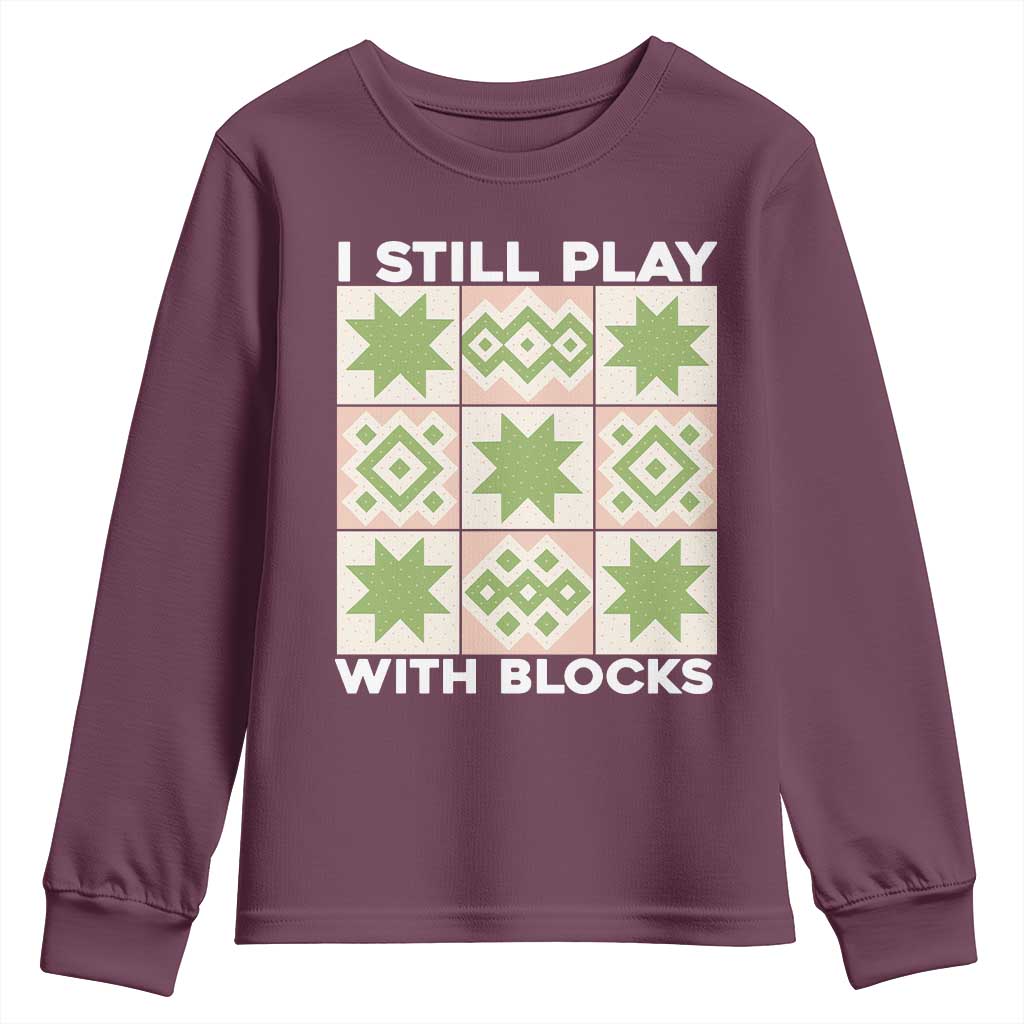 Funny Quilting Sewing Lover Youth Sweatshirt I Still Play With Blocks Quilter TS11 Maroon Print Your Wear