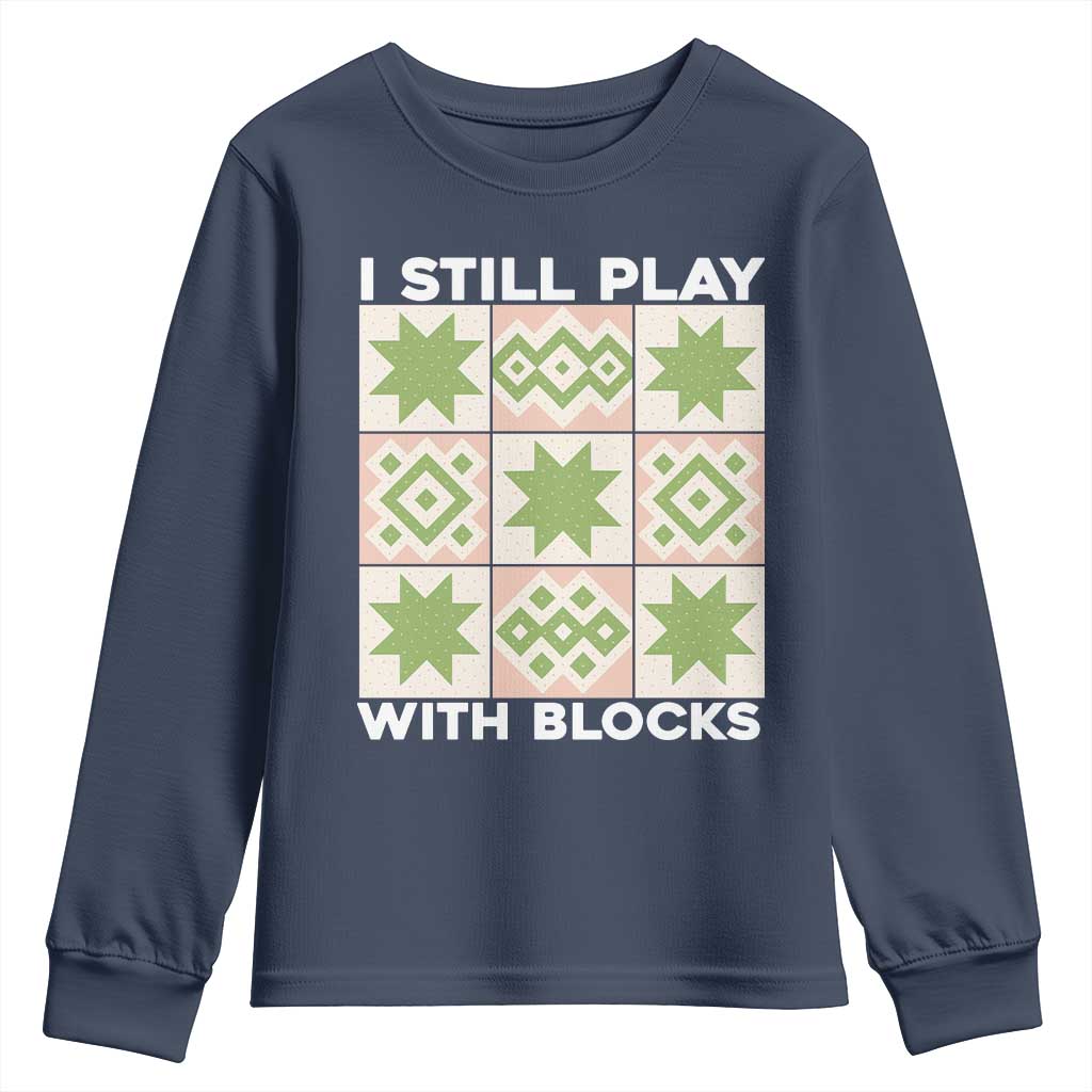 Funny Quilting Sewing Lover Youth Sweatshirt I Still Play With Blocks Quilter TS11 Navy Print Your Wear