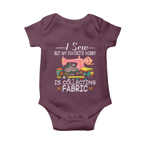 Funny Sewing Lover Baby Onesie I Sew But My Favorite Hobby Is Collecting Fabric TS11 Maroon Print Your Wear