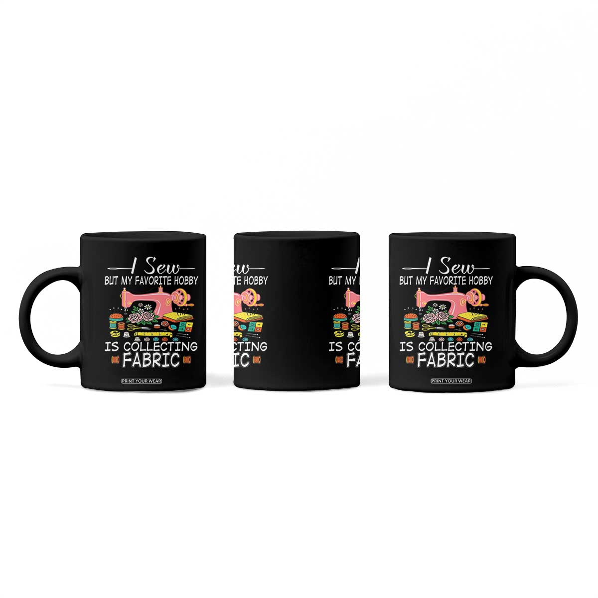 Funny Sewing Lover Coffee Mug I Sew But My Favorite Hobby Is Collecting Fabric TS11 Print Your Wear