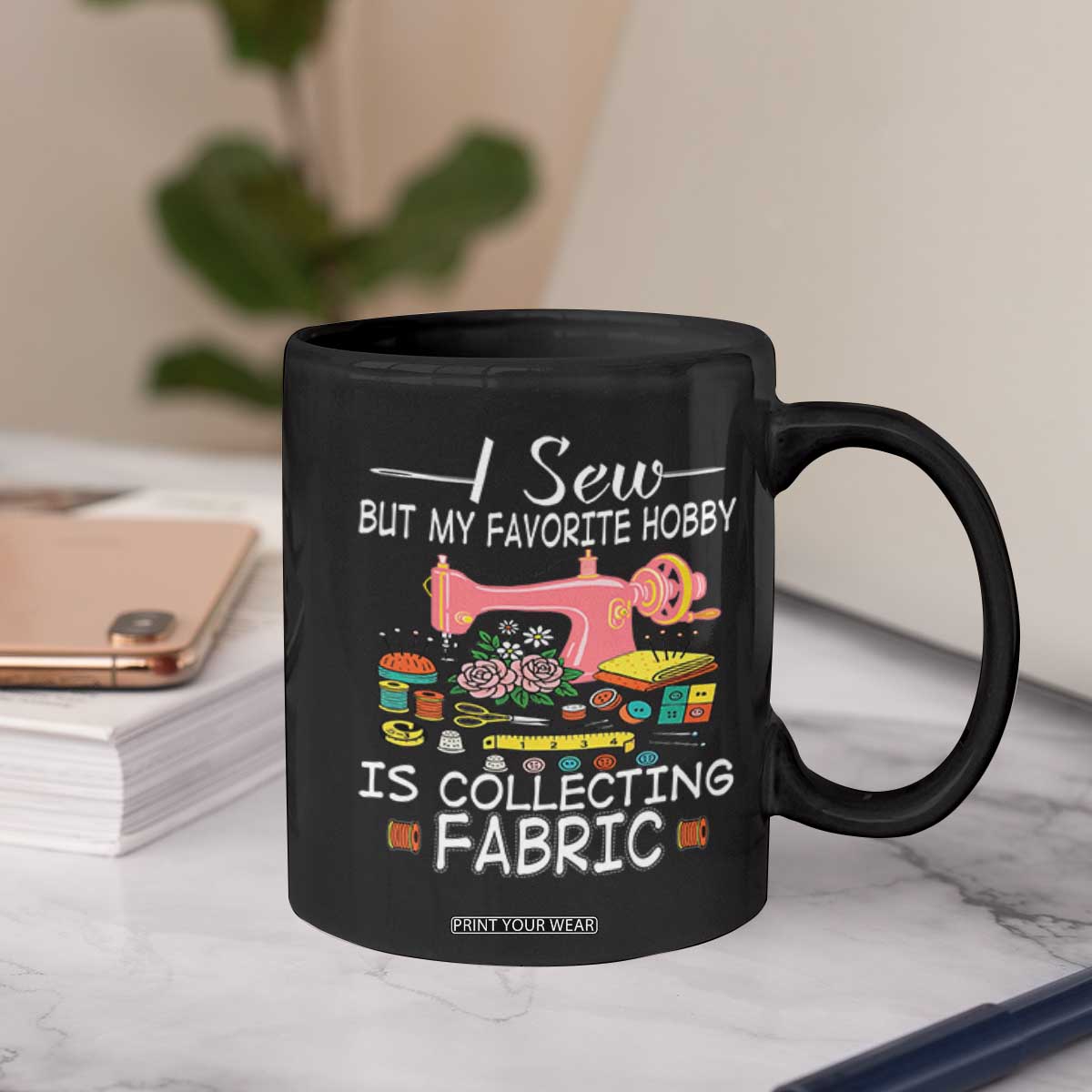 Funny Sewing Lover Coffee Mug I Sew But My Favorite Hobby Is Collecting Fabric TS11 Print Your Wear