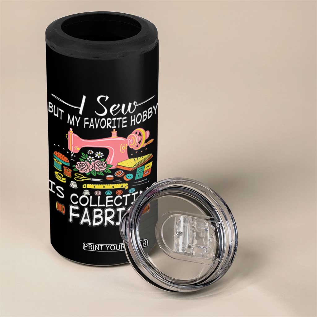 Funny Sewing Lover 4 in 1 Can Cooler Tumbler I Sew But My Favorite Hobby Is Collecting Fabric TS11 Print Your Wear