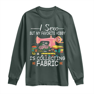 Funny Sewing Lover Long Sleeve Shirt I Sew But My Favorite Hobby Is Collecting Fabric TS11 Dark Forest Green Print Your Wear