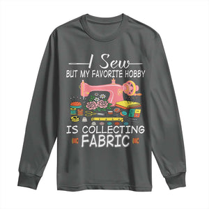 Funny Sewing Lover Long Sleeve Shirt I Sew But My Favorite Hobby Is Collecting Fabric TS11 Dark Heather Print Your Wear