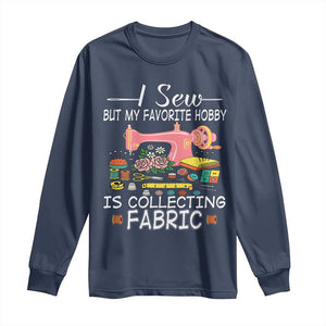 Funny Sewing Lover Long Sleeve Shirt I Sew But My Favorite Hobby Is Collecting Fabric TS11 Navy Print Your Wear