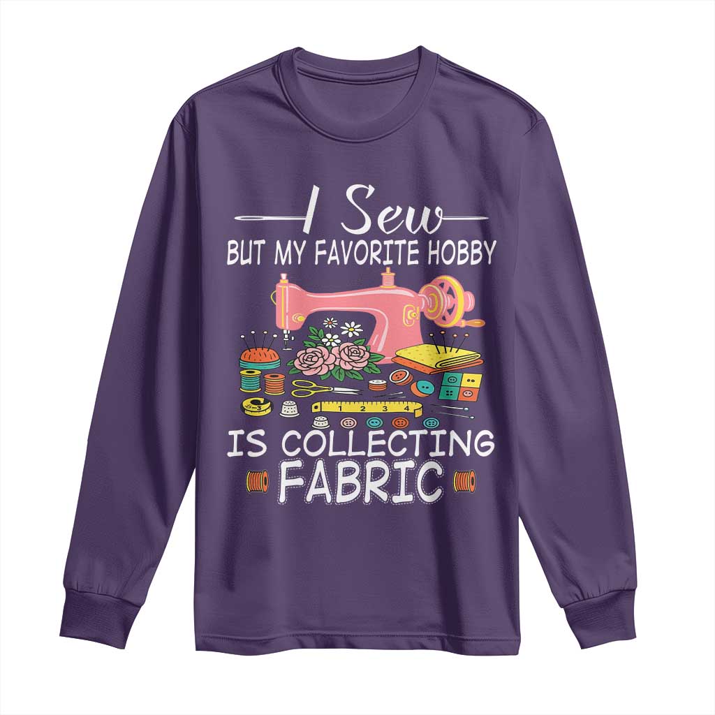 Funny Sewing Lover Long Sleeve Shirt I Sew But My Favorite Hobby Is Collecting Fabric TS11 Purple Print Your Wear