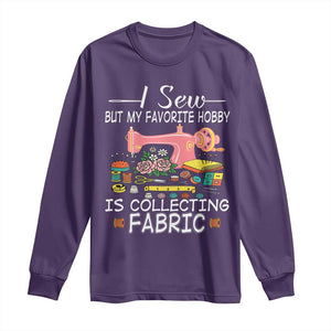Funny Sewing Lover Long Sleeve Shirt I Sew But My Favorite Hobby Is Collecting Fabric TS11 Purple Print Your Wear