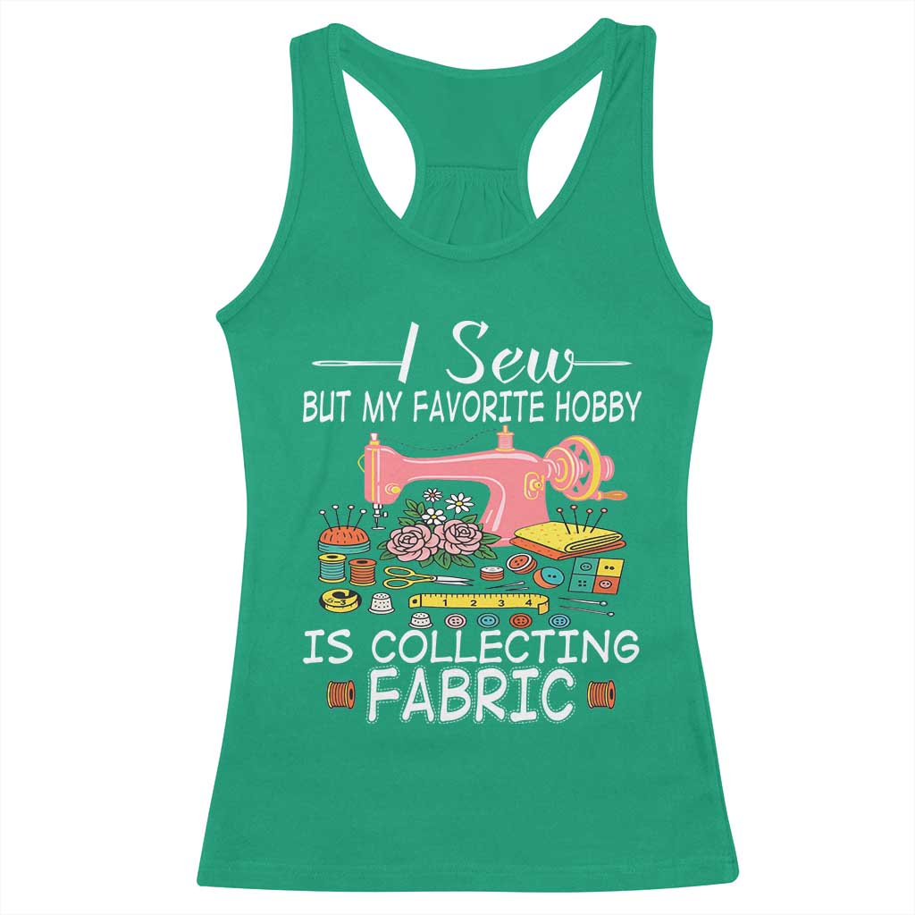 Funny Sewing Lover Racerback Tank Top I Sew But My Favorite Hobby Is Collecting Fabric TS11 Irish Green Print Your Wear