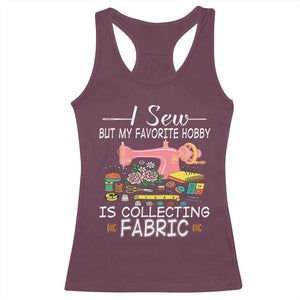 Funny Sewing Lover Racerback Tank Top I Sew But My Favorite Hobby Is Collecting Fabric TS11 Maroon Print Your Wear