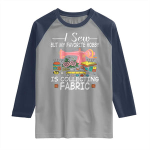 Funny Sewing Lover Raglan Shirt I Sew But My Favorite Hobby Is Collecting Fabric TS11 Sport Gray Navy Print Your Wear
