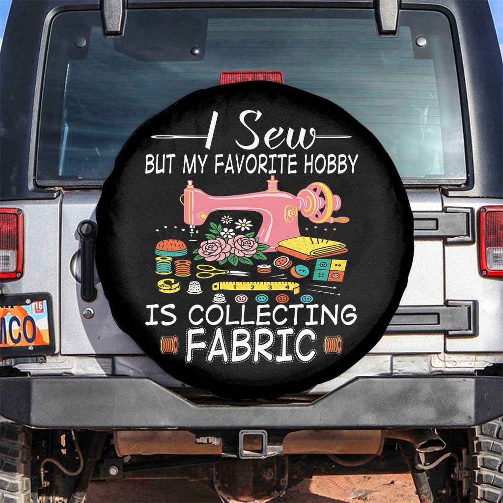 Funny Sewing Lover Spare Tire Cover I Sew But My Favorite Hobby Is Collecting Fabric TS11 No hole Black Print Your Wear