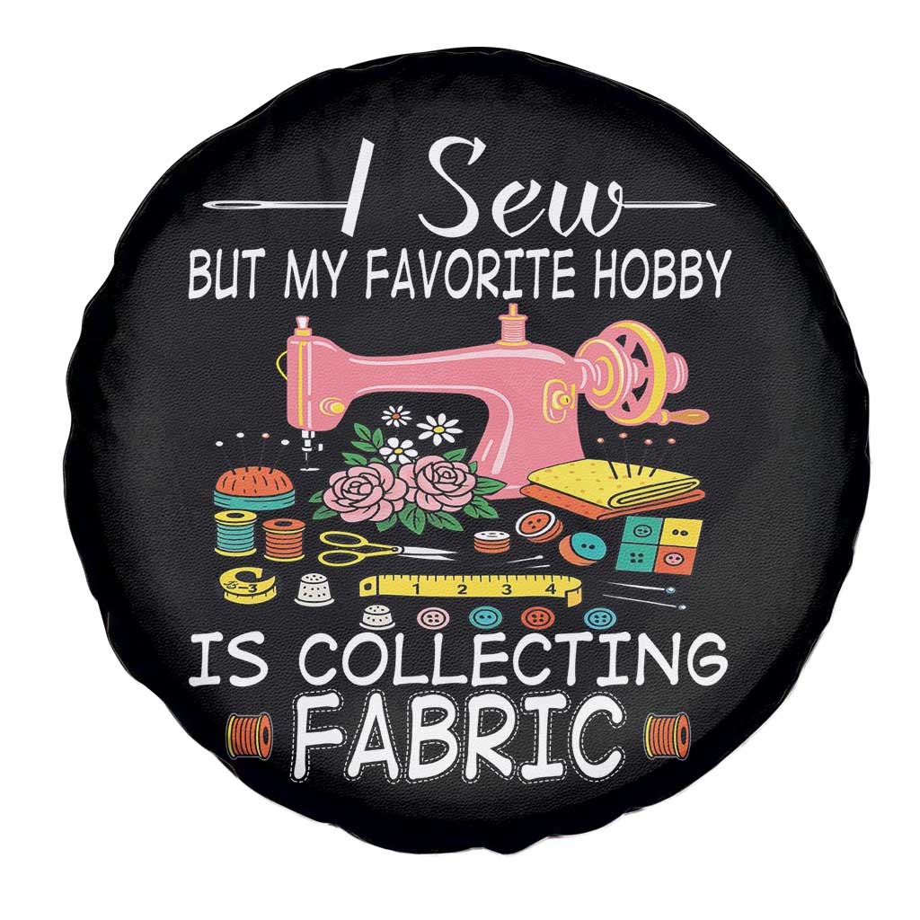 Funny Sewing Lover Spare Tire Cover I Sew But My Favorite Hobby Is Collecting Fabric TS11 Print Your Wear