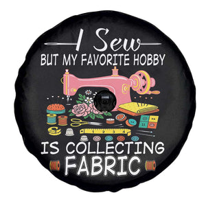 Funny Sewing Lover Spare Tire Cover I Sew But My Favorite Hobby Is Collecting Fabric TS11 Print Your Wear