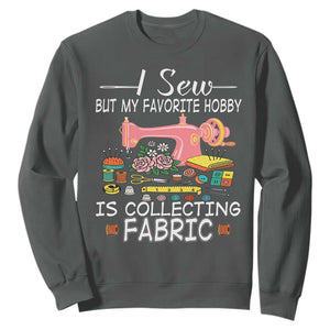 Funny Sewing Lover Sweatshirt I Sew But My Favorite Hobby Is Collecting Fabric TS11 Dark Heather Print Your Wear
