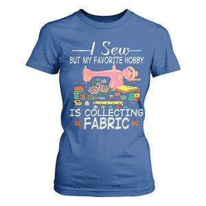 Funny Sewing Lover T Shirt For Women I Sew But My Favorite Hobby Is Collecting Fabric TS11 Royal Blue Print Your Wear