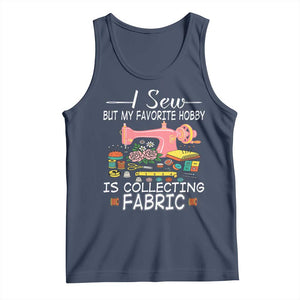Funny Sewing Lover Tank Top I Sew But My Favorite Hobby Is Collecting Fabric TS11 Navy Print Your Wear