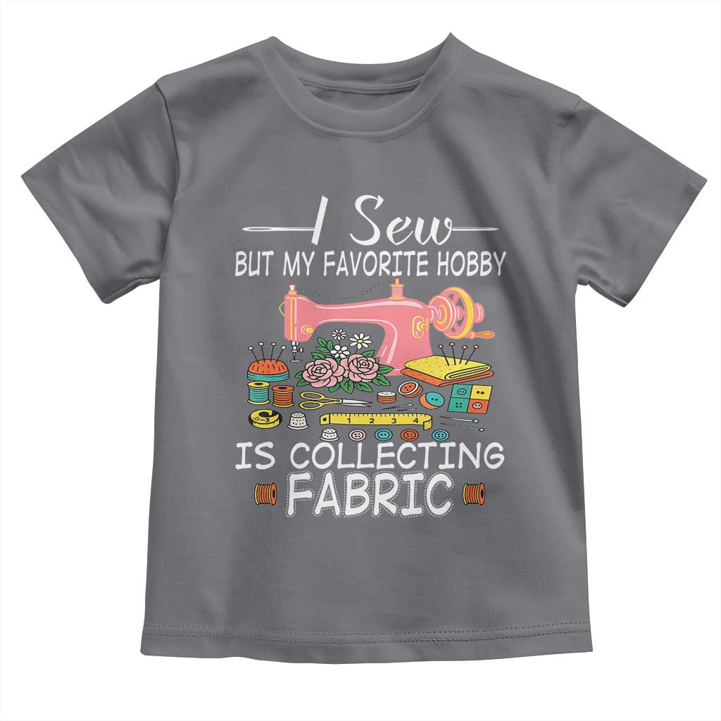 Funny Sewing Lover Toddler T Shirt I Sew But My Favorite Hobby Is Collecting Fabric TS11 Charcoal Print Your Wear