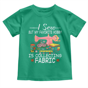 Funny Sewing Lover Toddler T Shirt I Sew But My Favorite Hobby Is Collecting Fabric TS11 Irish Green Print Your Wear