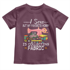 Funny Sewing Lover Toddler T Shirt I Sew But My Favorite Hobby Is Collecting Fabric TS11 Maroon Print Your Wear