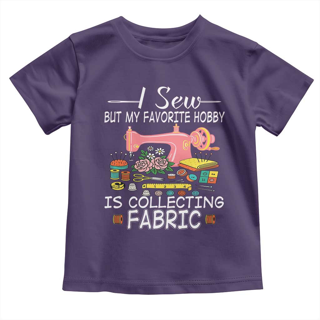 Funny Sewing Lover Toddler T Shirt I Sew But My Favorite Hobby Is Collecting Fabric TS11 Purple Print Your Wear