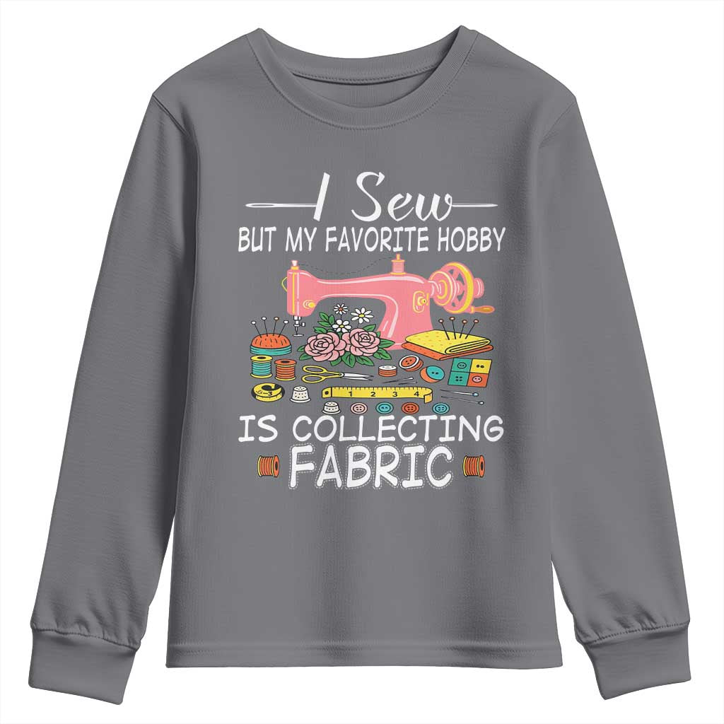 Funny Sewing Lover Youth Sweatshirt I Sew But My Favorite Hobby Is Collecting Fabric TS11 Charcoal Print Your Wear