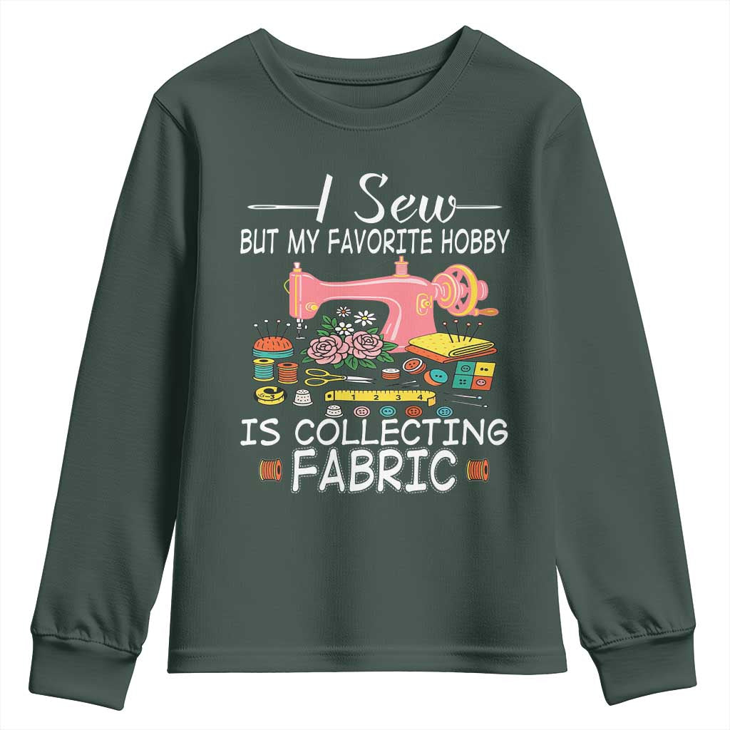Funny Sewing Lover Youth Sweatshirt I Sew But My Favorite Hobby Is Collecting Fabric TS11 Dark Forest Green Print Your Wear