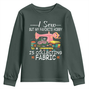 Funny Sewing Lover Youth Sweatshirt I Sew But My Favorite Hobby Is Collecting Fabric TS11 Dark Forest Green Print Your Wear
