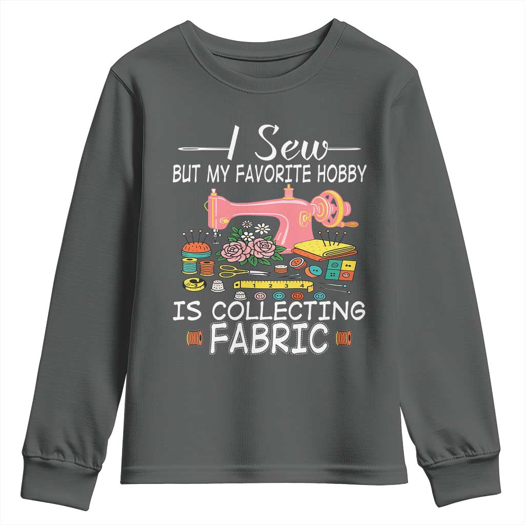 Funny Sewing Lover Youth Sweatshirt I Sew But My Favorite Hobby Is Collecting Fabric TS11 Dark Heather Print Your Wear