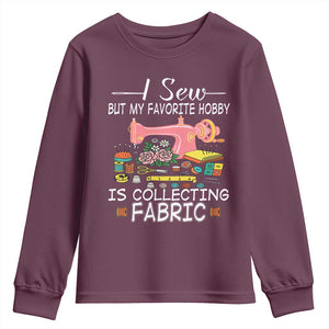 Funny Sewing Lover Youth Sweatshirt I Sew But My Favorite Hobby Is Collecting Fabric TS11 Maroon Print Your Wear
