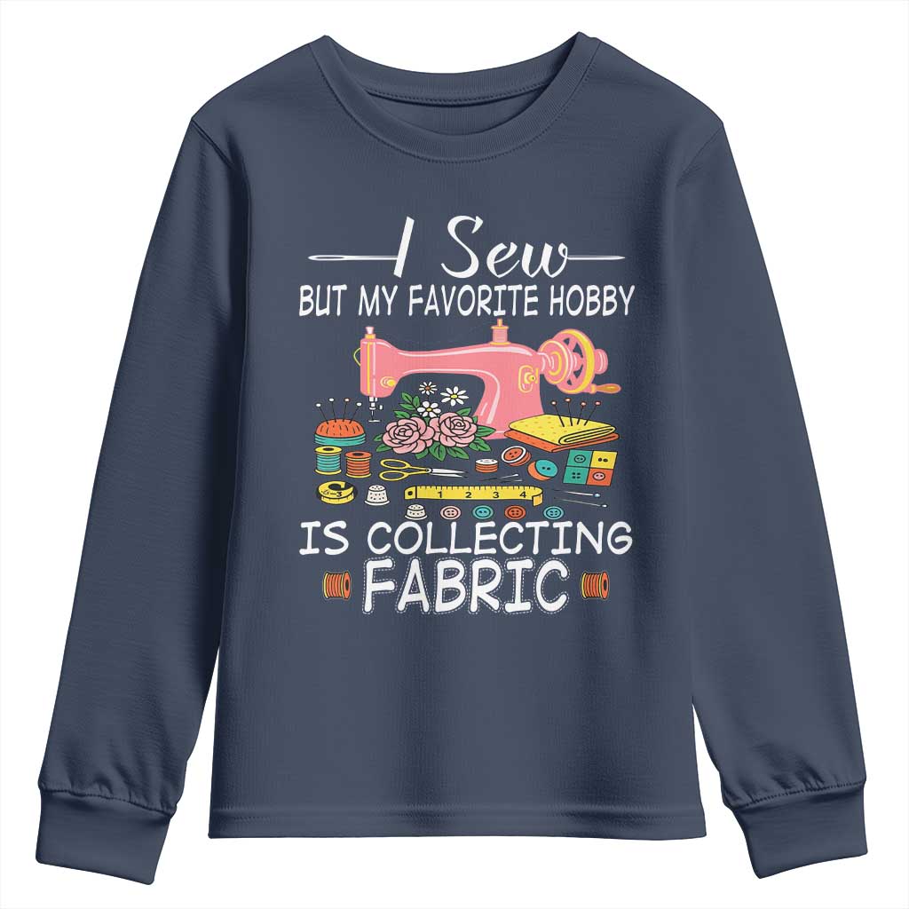 Funny Sewing Lover Youth Sweatshirt I Sew But My Favorite Hobby Is Collecting Fabric TS11 Navy Print Your Wear