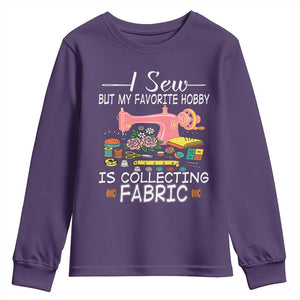 Funny Sewing Lover Youth Sweatshirt I Sew But My Favorite Hobby Is Collecting Fabric TS11 Purple Print Your Wear