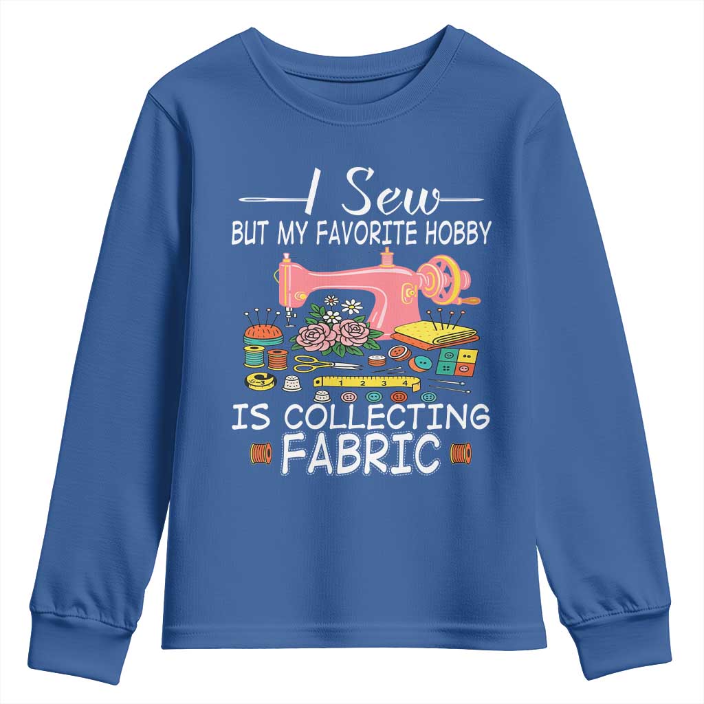 Funny Sewing Lover Youth Sweatshirt I Sew But My Favorite Hobby Is Collecting Fabric TS11 Royal Blue Print Your Wear