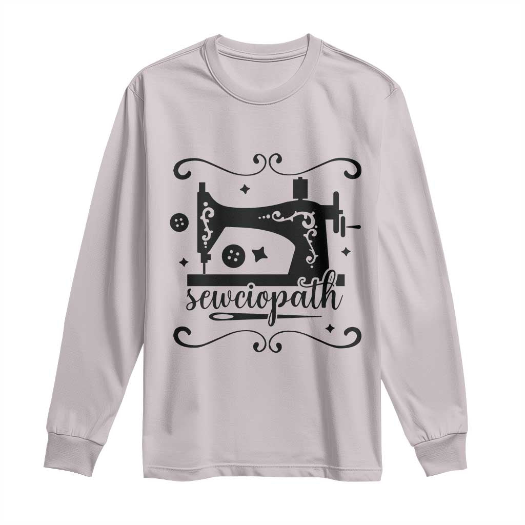 Sewing Lover Long Sleeve Shirt Sewciopath Quilter Seamstress TS11 Ice Gray Print Your Wear