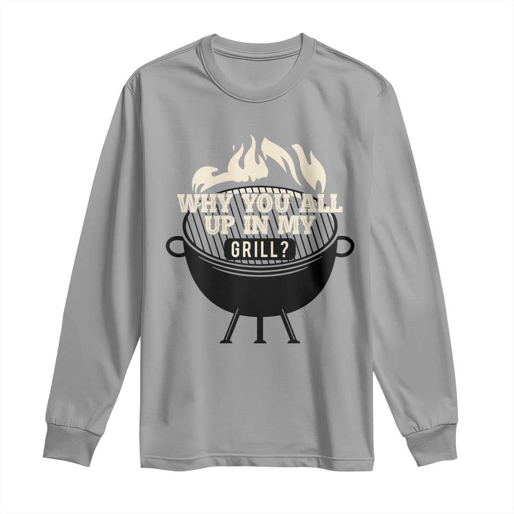 Funny Grilling Long Sleeve Shirt Why You All Up In My Grill BBQ Barbecue Smoking TS11 Sport Gray Print Your Wear