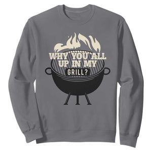 Funny Grilling Sweatshirt Why You All Up In My Grill BBQ Barbecue Smoking TS11 Charcoal Print Your Wear