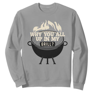 Funny Grilling Sweatshirt Why You All Up In My Grill BBQ Barbecue Smoking TS11 Sport Gray Print Your Wear