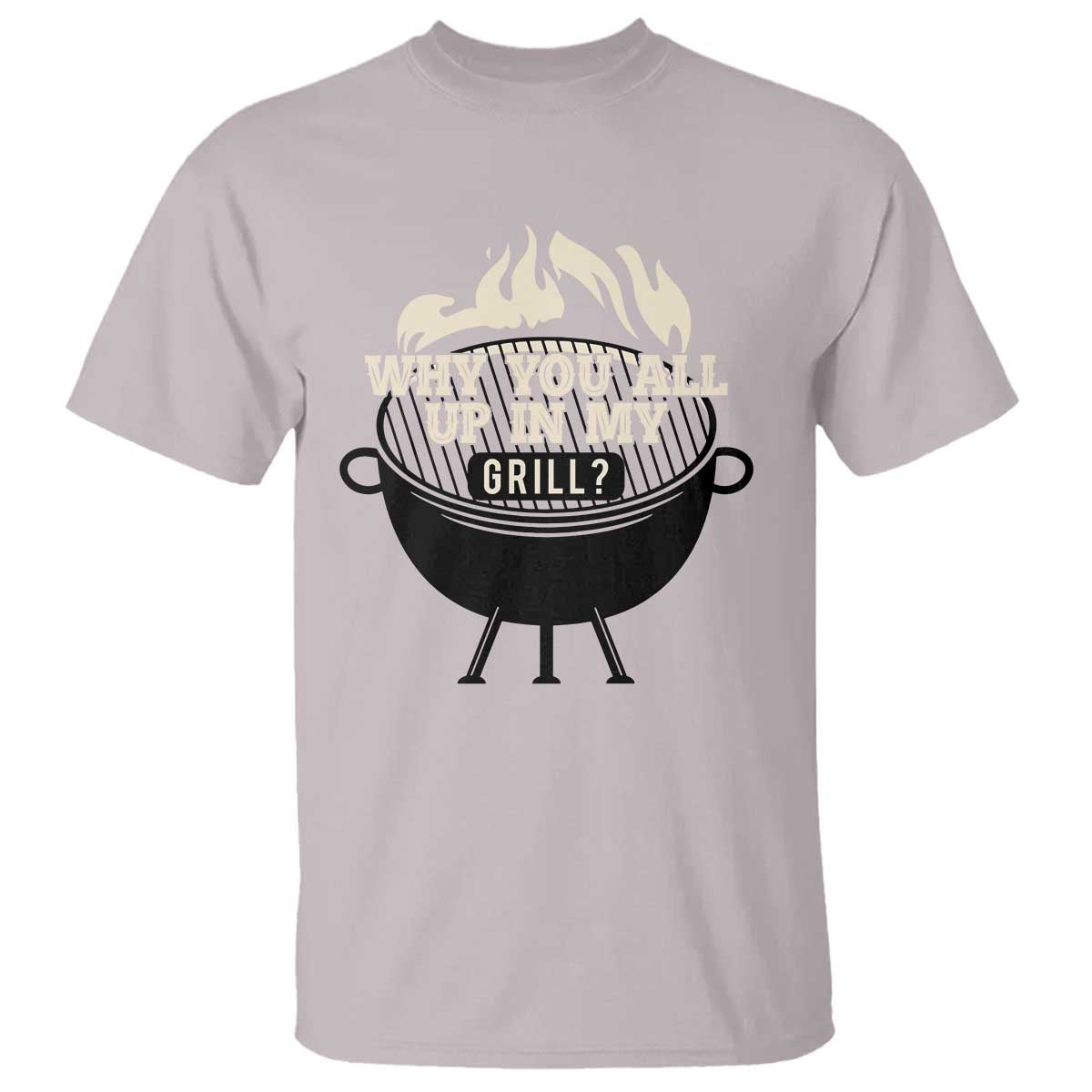 Funny Grilling T Shirt Why You All Up In My Grill BBQ Barbecue Smoking TS11 Ice Gray Print Your Wear
