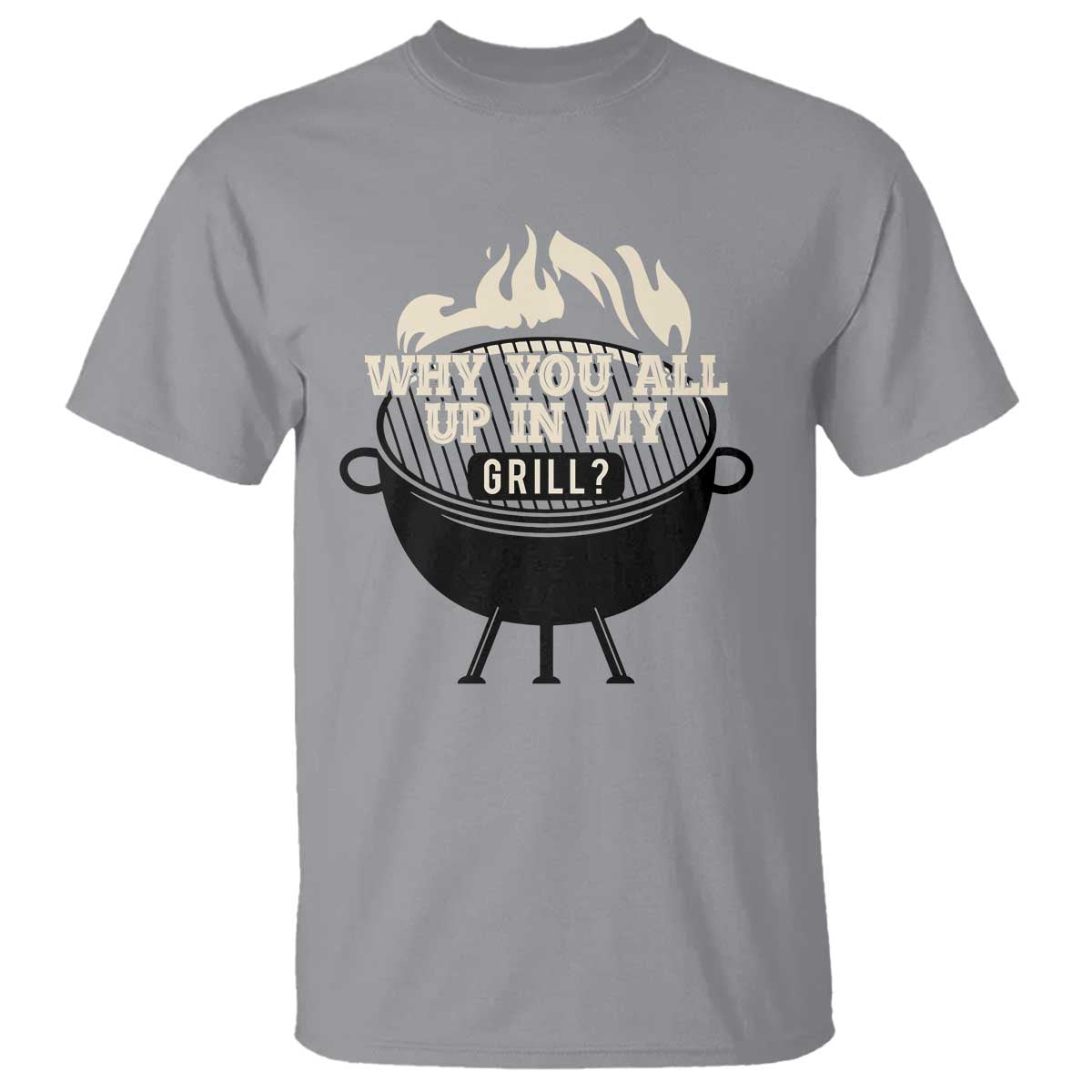 Funny Grilling T Shirt Why You All Up In My Grill BBQ Barbecue Smoking TS11 Sport Gray Print Your Wear