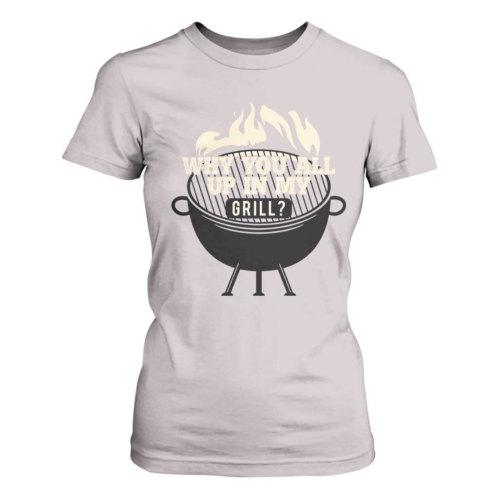Funny Grilling T Shirt For Women Why You All Up In My Grill BBQ Barbecue Smoking TS11 Ice Gray Print Your Wear