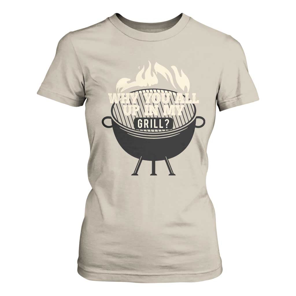Funny Grilling T Shirt For Women Why You All Up In My Grill BBQ Barbecue Smoking TS11 Sand Print Your Wear