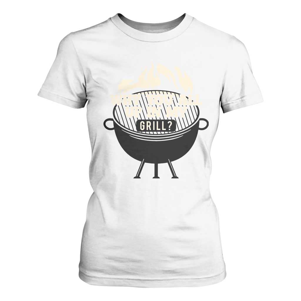 Funny Grilling T Shirt For Women Why You All Up In My Grill BBQ Barbecue Smoking TS11 White Print Your Wear