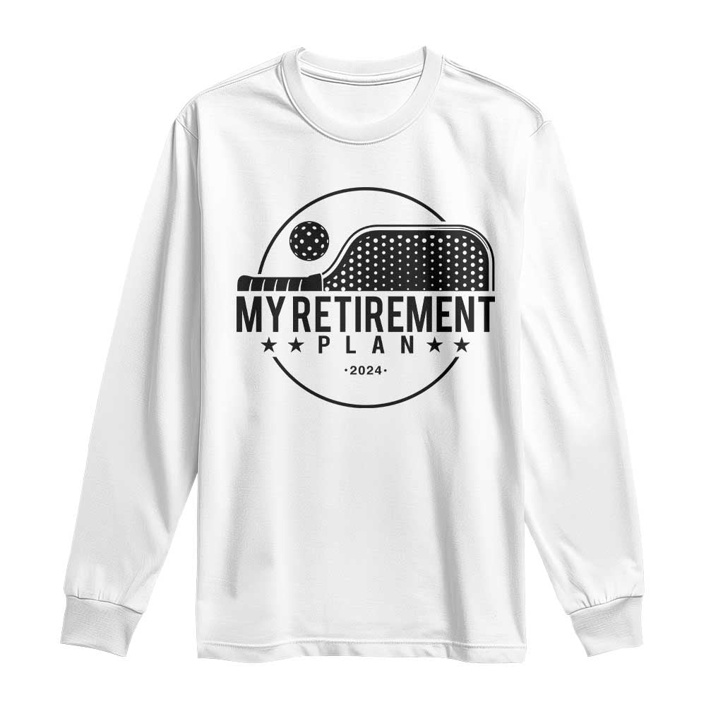 Funny Pickleball Long Sleeve Shirt My Retirement Plan 2024 Pickle Ball TS11 White Print Your Wear