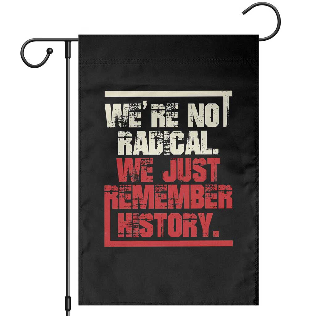 We Are Not Radical We Just Remember History Garden Flag TS11 Black Print Your Wear