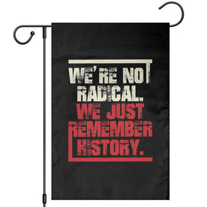We Are Not Radical We Just Remember History Garden Flag TS11 Black Print Your Wear